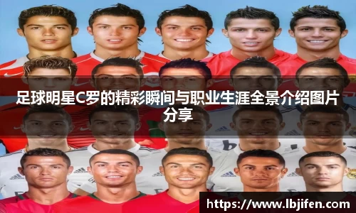 足球明星C罗的精彩瞬间与职业生涯全景介绍图片分享